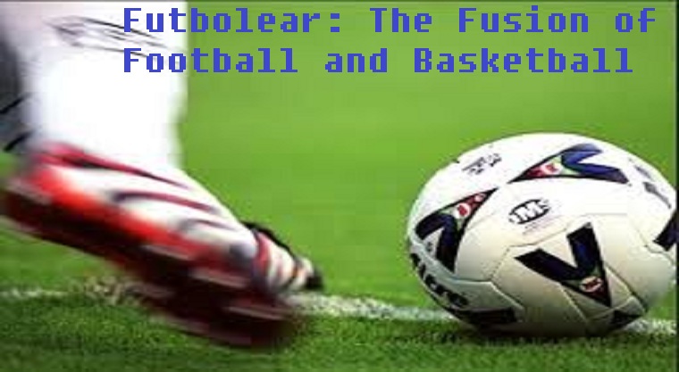 Futbolear: The Fusion of Football and Basketball